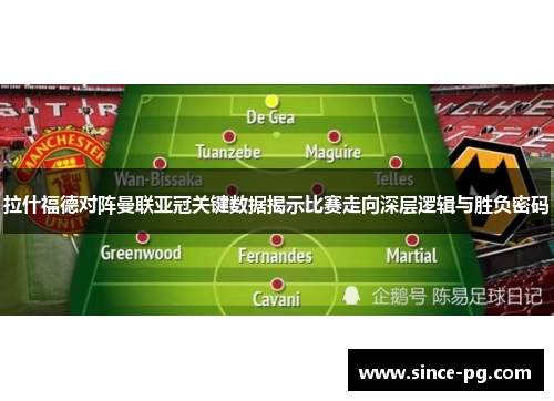 拉什福德对阵曼联亚冠关键数据揭示比赛走向深层逻辑与胜负密码 拉什福德对阵曼联亚冠关键数据揭示比赛走向深层逻辑与胜负密码