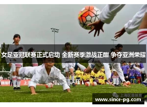 女足亚冠联赛正式启动 全新赛季激战正酣 争夺亚洲荣耀